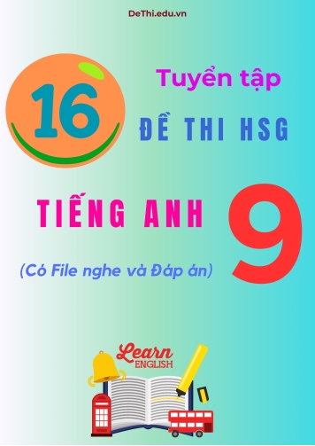 Tuyển tập 16 Đề thi HSG Tiếng Anh Lớp 9 (Có File nghe và Đáp án)